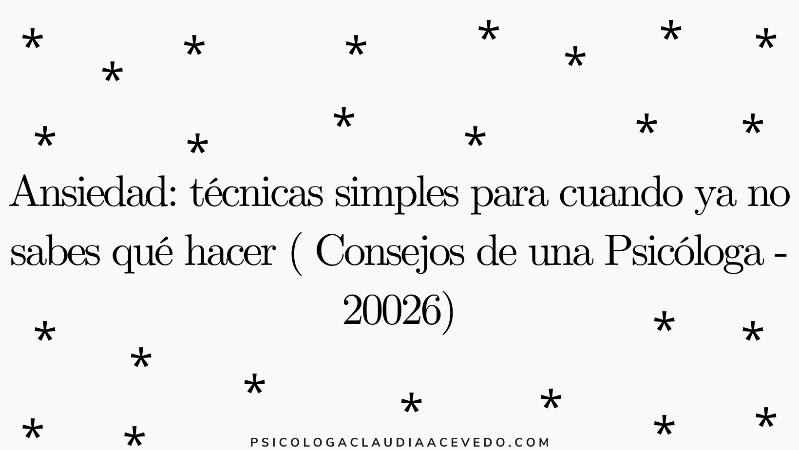 Ansiedad: técnicas simples para cuando ya no sabes qué hacer ( Consejos de una Psicóloga- 20026)