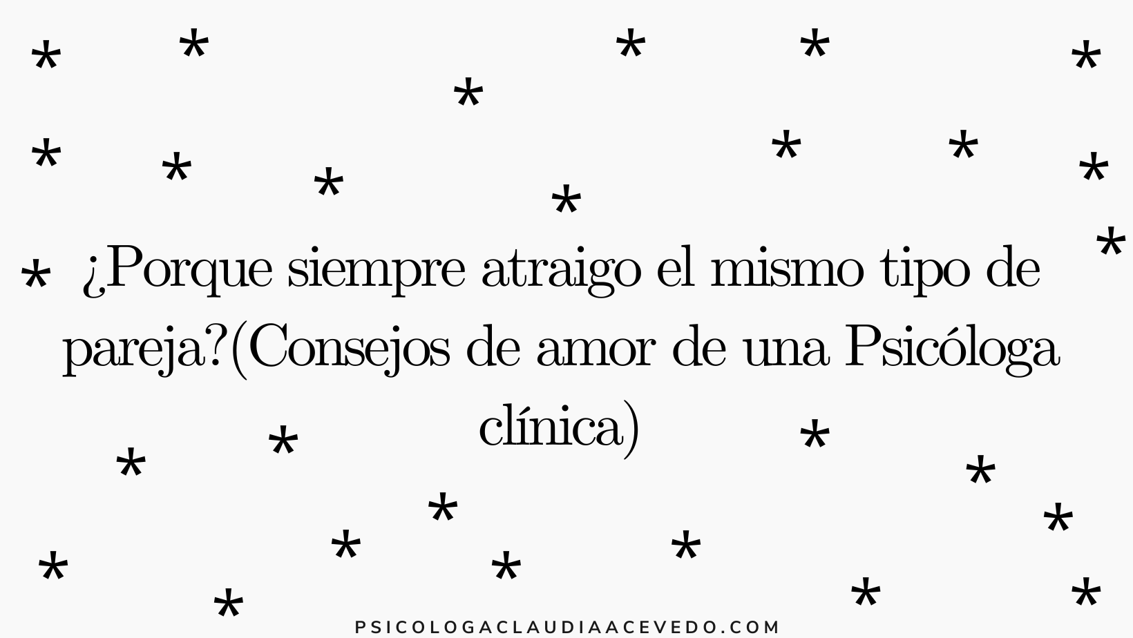 ¿Porque siempre atraigo el mismo tipo de pareja?(Consejos de amor de una Psicóloga clínica)